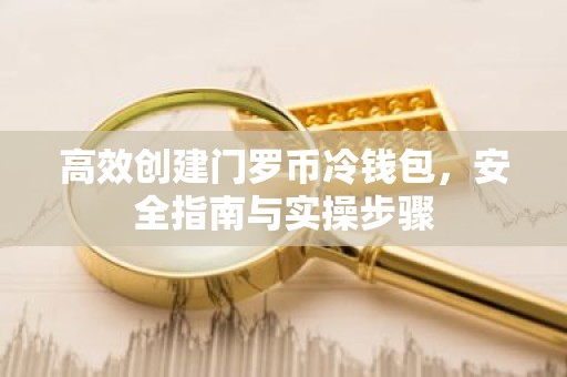 高效创建门罗币冷钱包，安全指南与实操步骤