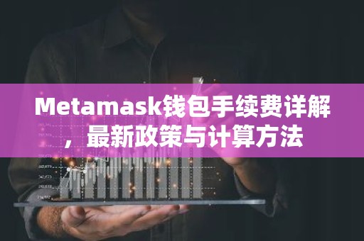 Metamask钱包手续费详解，最新政策与计算方法