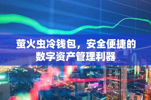 萤火虫冷钱包，安全便捷的数字资产管理利器