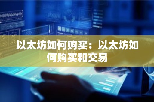 以太坊如何购买：以太坊如何购买和交易
