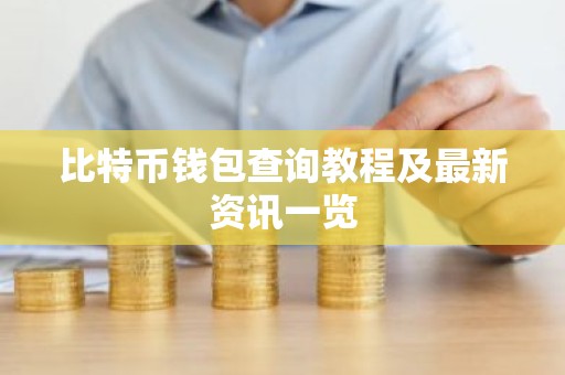 比特币钱包查询教程及最新资讯一览