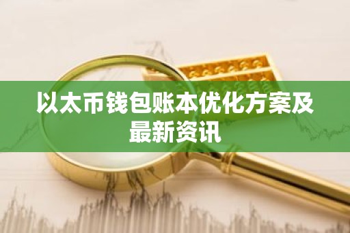 以太币钱包账本优化方案及最新资讯