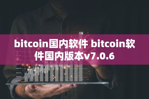 bitcoin国内软件 bitcoin软件国内版本v7.0.6