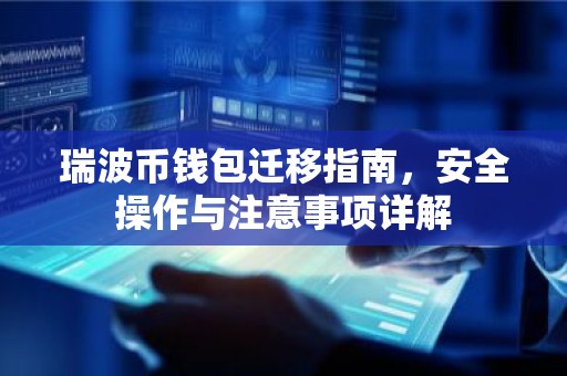 瑞波币钱包迁移指南，安全操作与注意事项详解