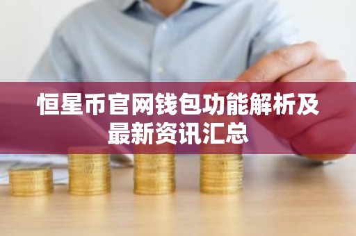 恒星币官网钱包功能解析及最新资讯汇总