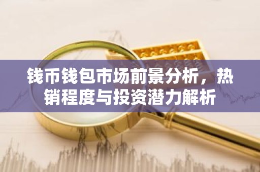 钱币钱包市场前景分析，热销程度与投资潜力解析