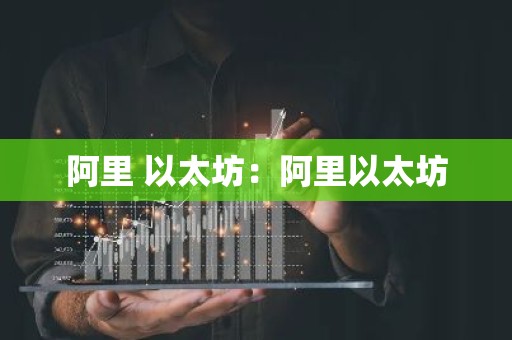阿里 以太坊：阿里以太坊