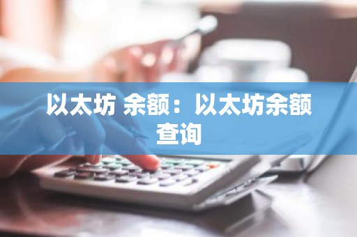 以太坊 余额：以太坊余额查询