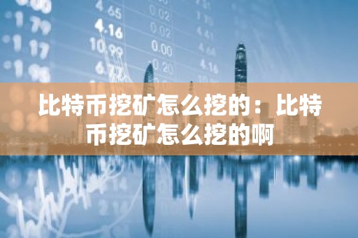 比特币挖矿怎么挖的：比特币挖矿怎么挖的啊