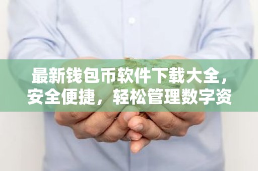 最新钱包币软件下载大全，安全便捷，轻松管理数字资产