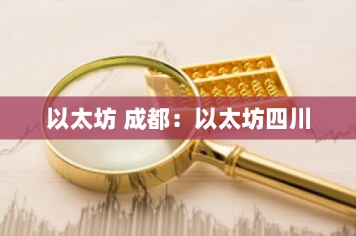 以太坊 成都：以太坊四川