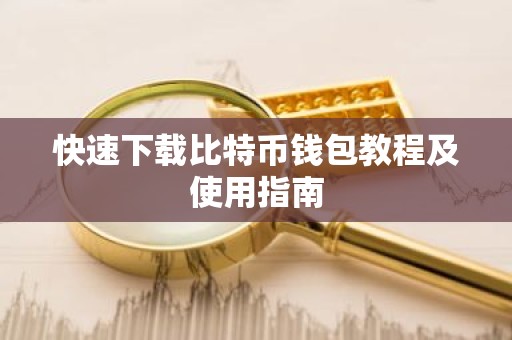 快速下载比特币钱包教程及使用指南