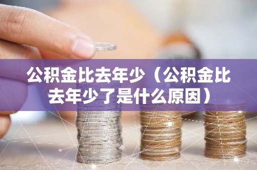 公积金比去年少（公积金比去年少了是什么原因）