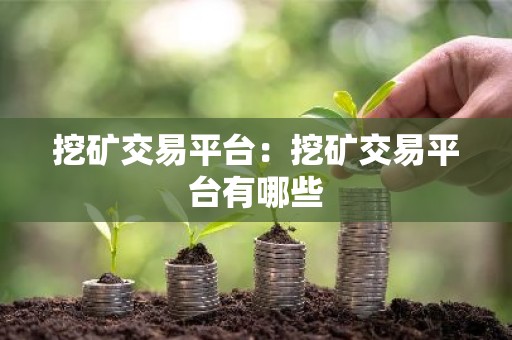 挖矿交易平台：挖矿交易平台有哪些