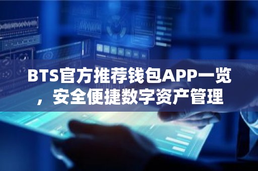 BTS官方推荐钱包APP一览，安全便捷数字资产管理