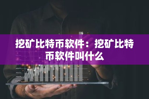 挖矿比特币软件：挖矿比特币软件叫什么