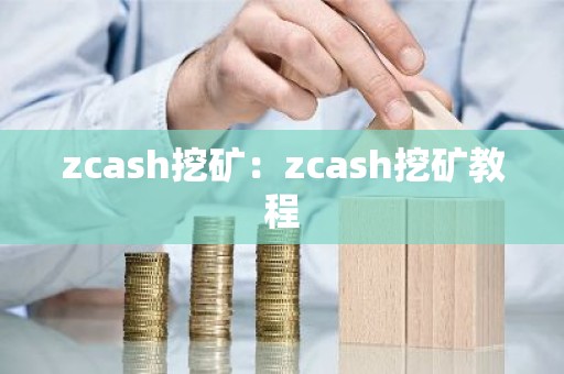 zcash挖矿：zcash挖矿教程