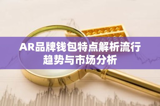 AR品牌钱包特点解析流行趋势与市场分析