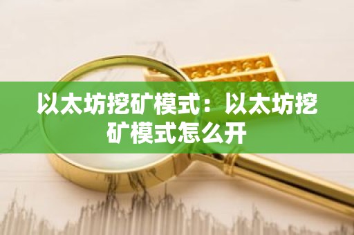 以太坊挖矿模式：以太坊挖矿模式怎么开