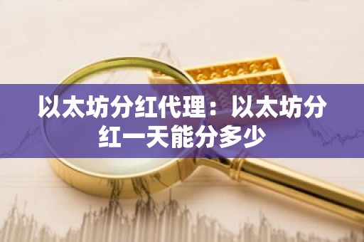 以太坊分红代理：以太坊分红一天能分多少