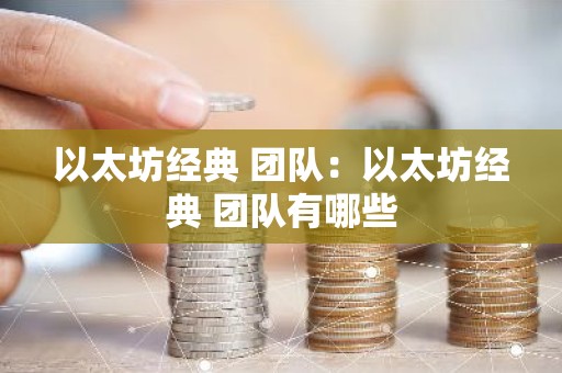 以太坊经典 团队：以太坊经典 团队有哪些