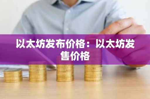 以太坊发布价格：以太坊发售价格