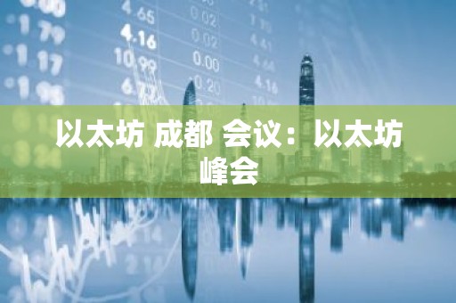以太坊 成都 会议：以太坊峰会