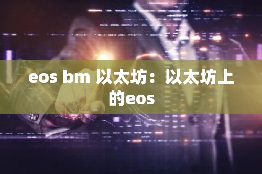 eos bm 以太坊：以太坊上的eos