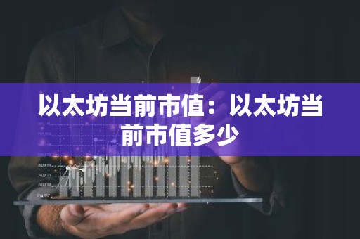 以太坊当前市值：以太坊当前市值多少
