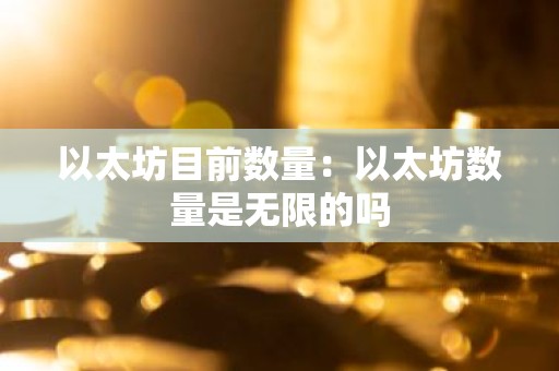 以太坊目前数量：以太坊数量是无限的吗