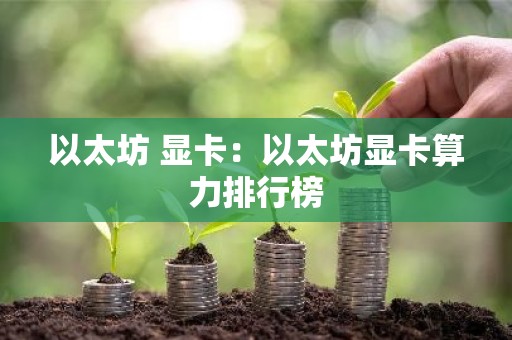 以太坊 显卡：以太坊显卡算力排行榜