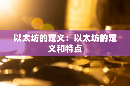 以太坊的定义：以太坊的定义和特点