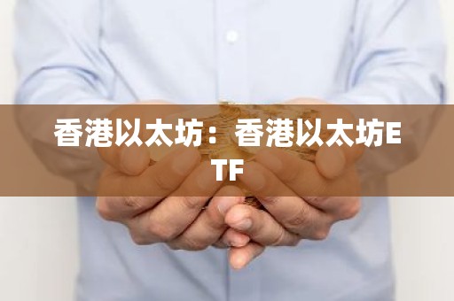 香港以太坊：香港以太坊ETF