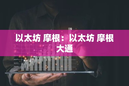 以太坊 摩根：以太坊 摩根大通