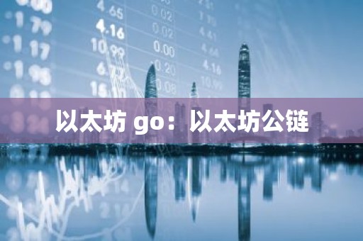 以太坊 go：以太坊公链