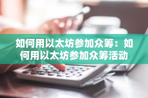 如何用以太坊参加众筹：如何用以太坊参加众筹活动