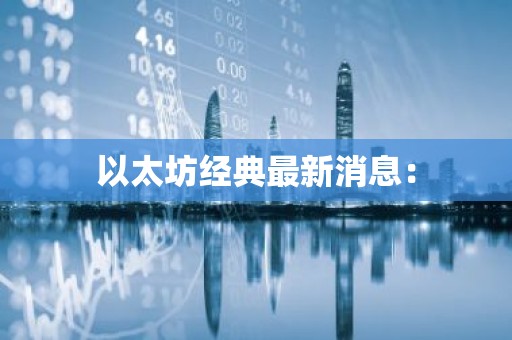 以太坊经典最新消息：