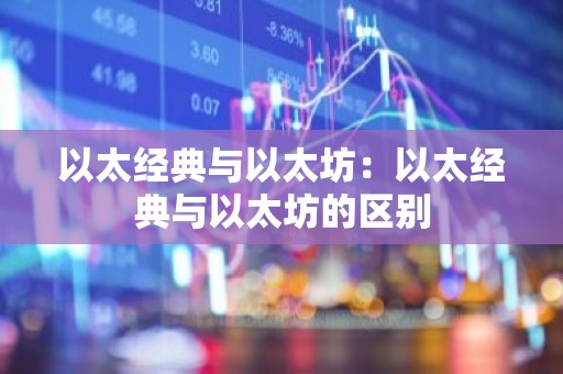 以太经典与以太坊：以太经典与以太坊的区别