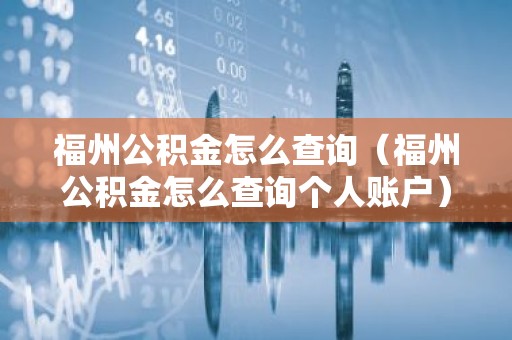 福州公积金怎么查询（福州公积金怎么查询个人账户）
