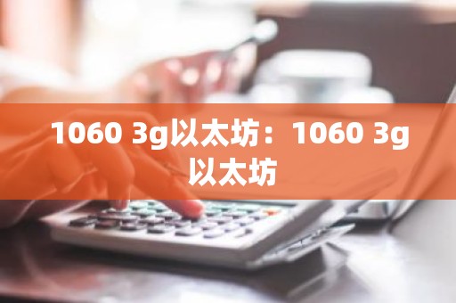 1060 3g以太坊：1060 3g 以太坊
