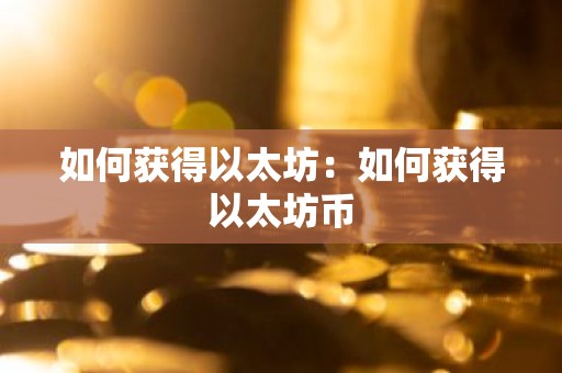 如何获得以太坊：如何获得以太坊币