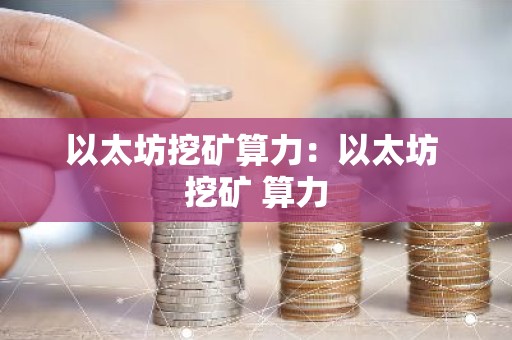 以太坊挖矿算力：以太坊 挖矿 算力