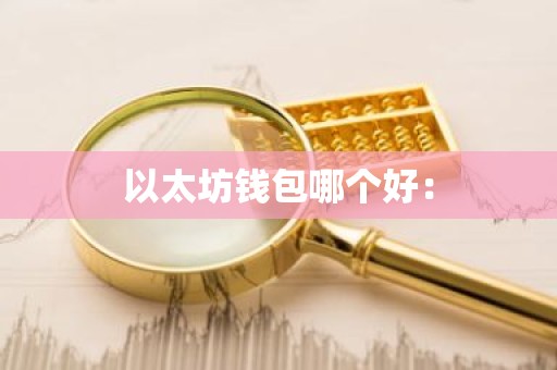 以太坊钱包哪个好：