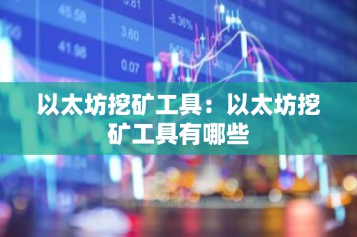 以太坊挖矿工具：以太坊挖矿工具有哪些