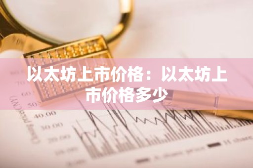 以太坊上市价格：以太坊上市价格多少
