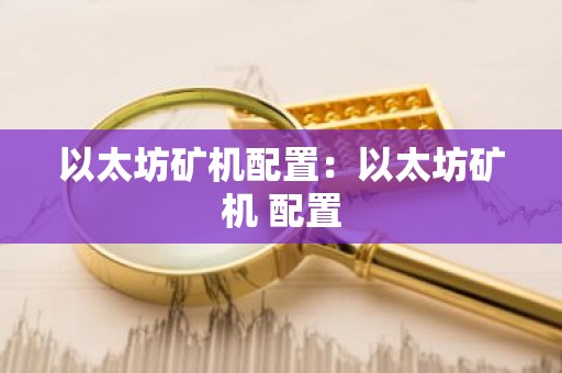 以太坊矿机配置：以太坊矿机 配置