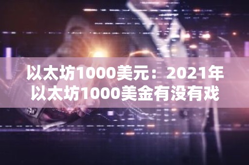 以太坊1000美元：2021年以太坊1000美金有没有戏