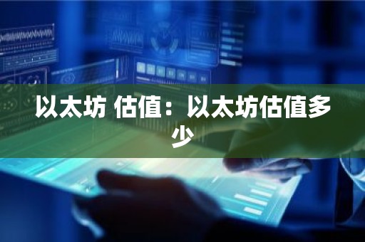 以太坊 估值：以太坊估值多少