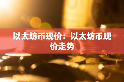 以太坊币现价：以太坊币现价走势