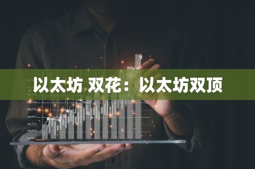 以太坊 双花：以太坊双顶